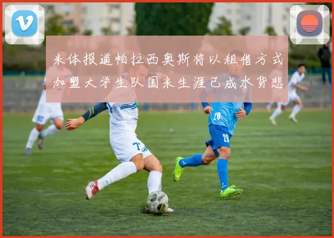 米体报道帕拉西奥斯将以租借方式加盟大学生队国米生涯已成水货悲剧